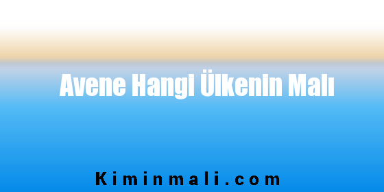 Avene Hangi Ülkenin Malı