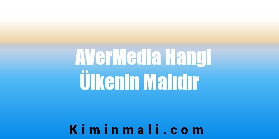 AVerMedia Hangi Ülkenin Malıdır