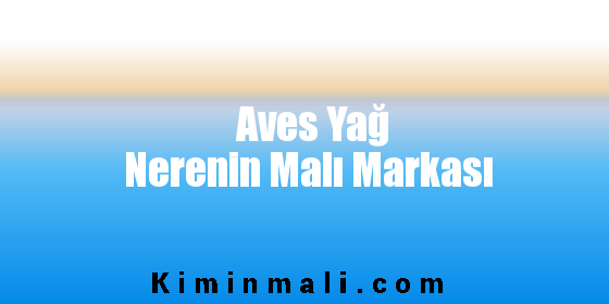 Aves Yağ Nerenin Malı Markası