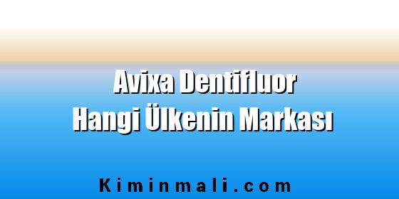 Avixa Dentifluor Hangi Ülkenin Markası