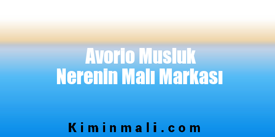 Avorio Musluk Nerenin Malı Markası