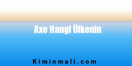 Axe Hangi Ülkenin