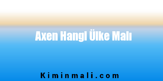 Axen Hangi Ülke Malı