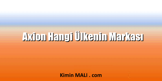 Axion Hangi Ülkenin Markası