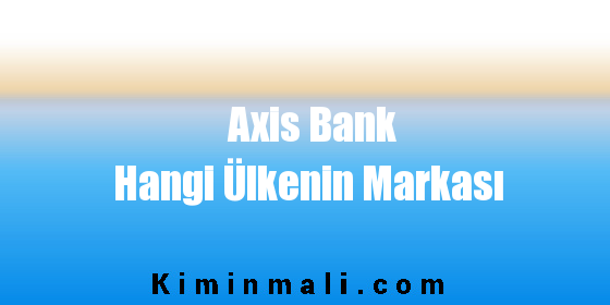 Axis Bank Hangi Ülkenin Markası