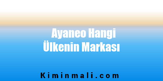 Ayaneo Hangi Ülkenin Markası