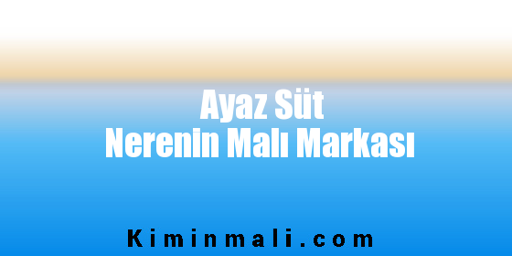 Ayaz Süt Nerenin Malı Markası