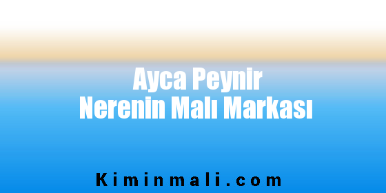 Ayca Peynir Nerenin Malı Markası