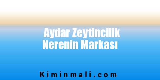 Aydar Zeytincilik Nerenin Markası