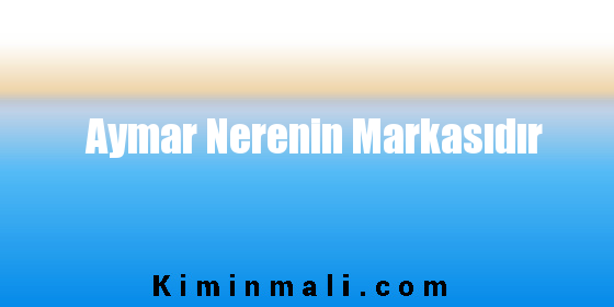 Aymar Nerenin Markasıdır