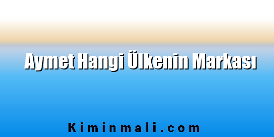 Aymet Hangi Ülkenin Markası
