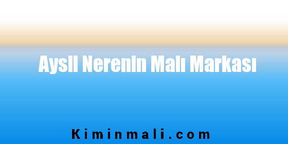 Aysil Nerenin Malı Markası