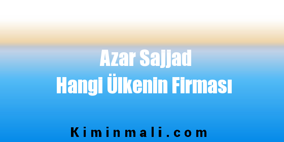 Azar Sajjad Hangi Ülkenin Firması