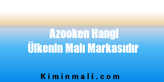 Azooken Hangi Ülkenin Malı Markasıdır