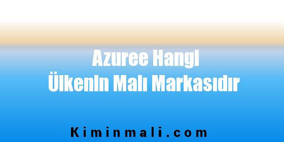 Azuree Hangi Ülkenin Malı Markasıdır