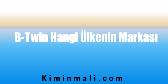 B-Twin Hangi Ülkenin Markası