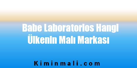 Babe Laboratorios Hangi Ülkenin Malı Markası