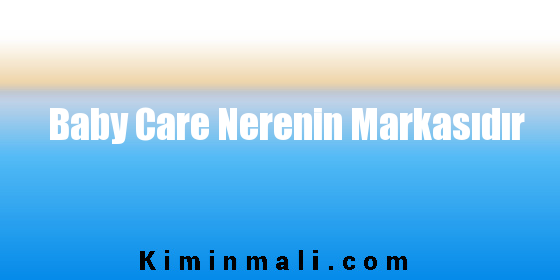 Baby Care Nerenin Markasıdır