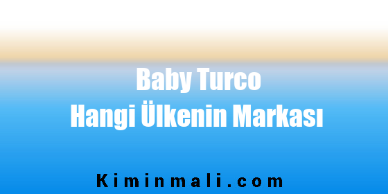 Baby Turco Hangi Ülkenin Markası