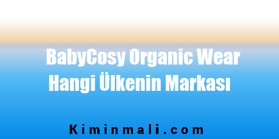 BabyCosy Organic Wear Hangi Ülkenin Markası