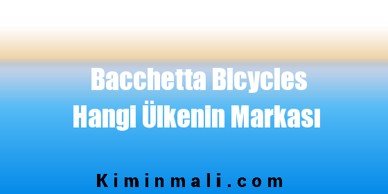 Bacchetta Bicycles Hangi Ülkenin Markası