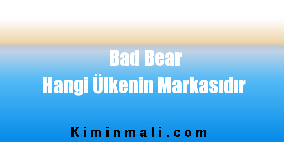 Bad Bear Hangi Ülkenin Markasıdır