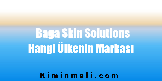 Baga Skin Solutions Hangi Ülkenin Markası