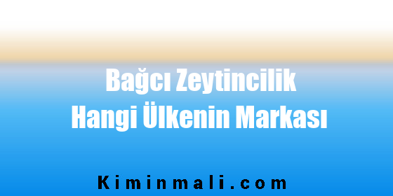 Bağcı Zeytincilik Hangi Ülkenin Markası