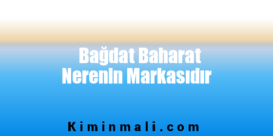 Bağdat Baharat Nerenin Markasıdır