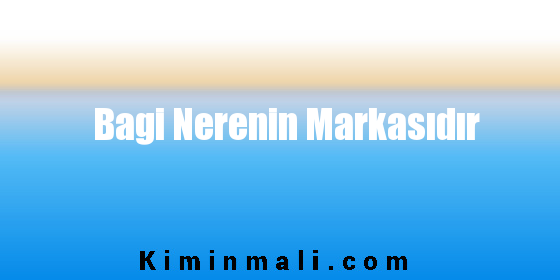 Bagi Nerenin Markasıdır