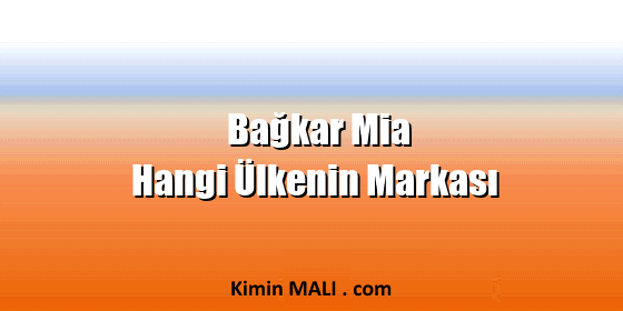 Bağkar Mia Hangi Ülkenin Markası Bağkar Mia Hangi Ülkenin Markası