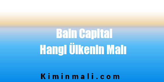 Bain Capital Hangi Ülkenin Malı