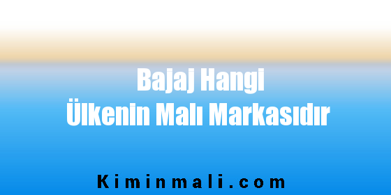 Bajaj Hangi Ülkenin Malı Markasıdır