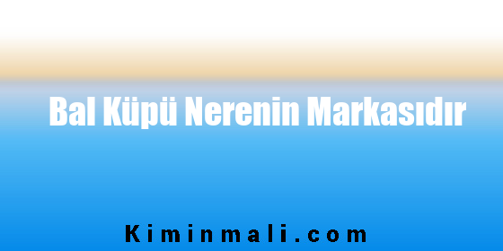 Bal Küpü Nerenin Markasıdır