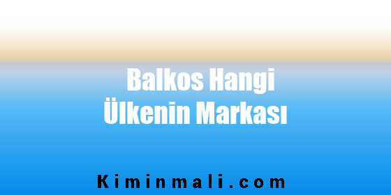 Balkos Hangi Ülkenin Markası