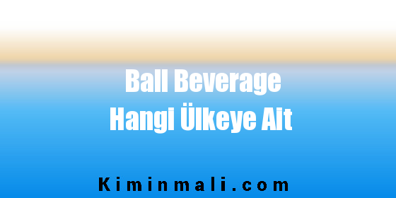 Ball Beverage Hangi Ülkeye Ait