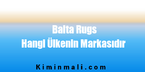 Balta Rugs Hangi Ülkenin Markasıdır