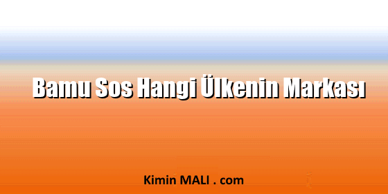 Bamu Sos Hangi Ülkenin Markası Bamu Sos Hangi Ülkenin Markası
