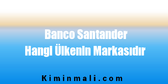 Banco Santander Hangi Ülkenin Markasıdır