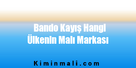 Bando Kayış Hangi Ülkenin Malı Markası