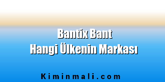 Bantix Bant Hangi Ülkenin Markası
