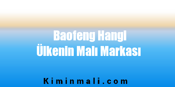 Baofeng Hangi Ülkenin Malı Markası