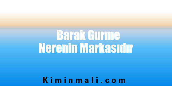 Barak Gurme Nerenin Markasıdır