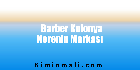 Barber Kolonya Nerenin Markası