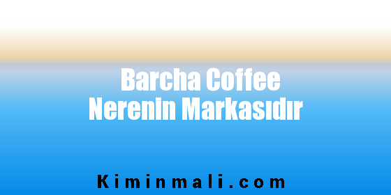 Barcha Coffee Nerenin Markasıdır