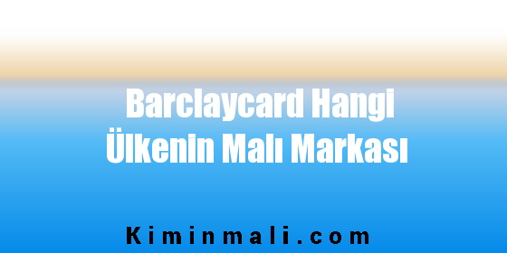 Barclaycard Hangi Ülkenin Malı Markası