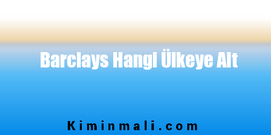 Barclays Hangi Ülkeye Ait