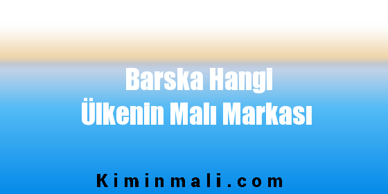 Barska Hangi Ülkenin Malı Markası