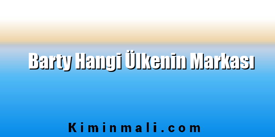 Barty Hangi Ülkenin Markası Barty Hangi Ülkenin Markası