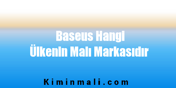 Baseus Hangi Ülkenin Malı Markasıdır